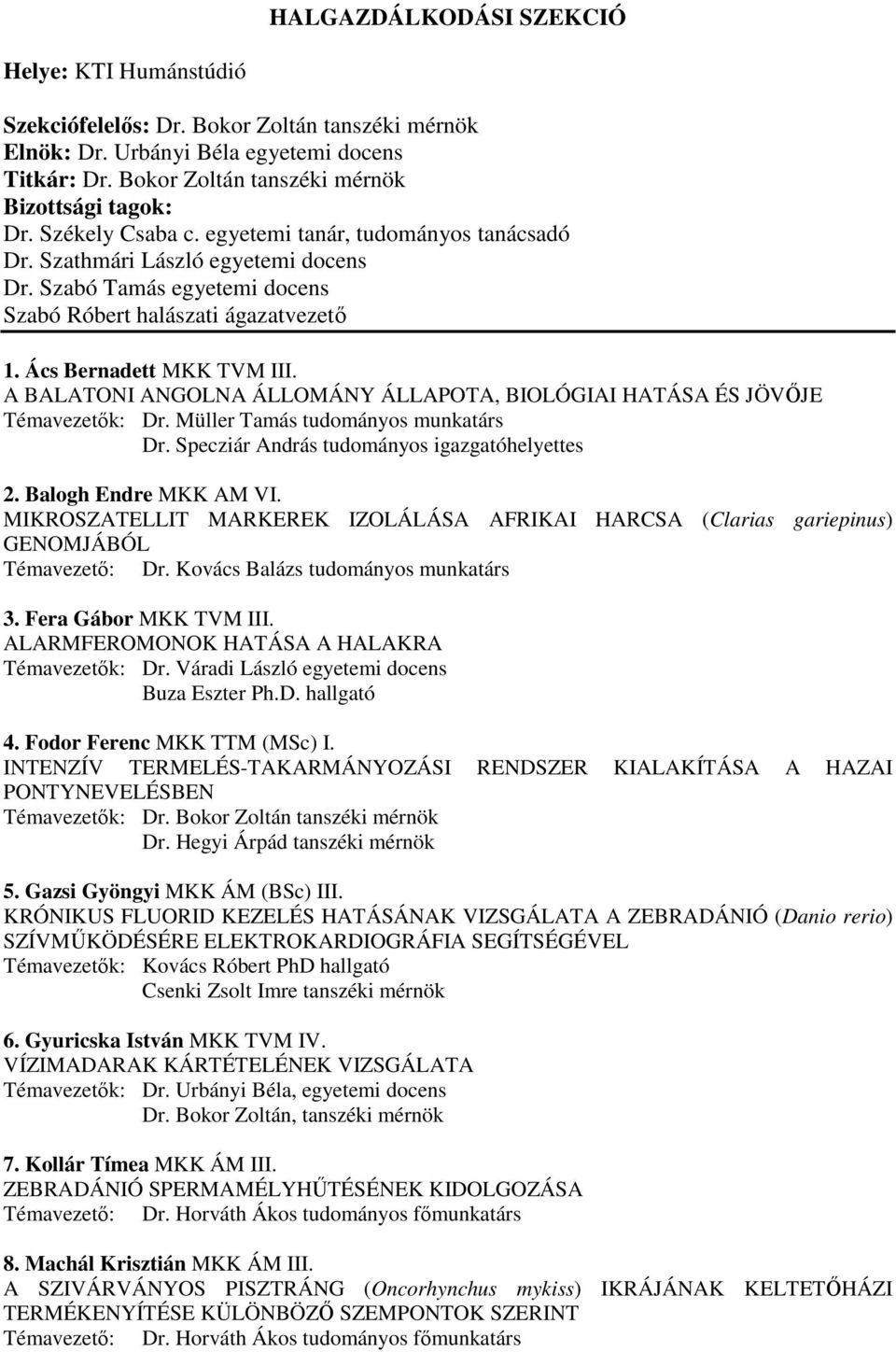 A BALATONI ANGOLNA ÁLLOMÁNY ÁLLAPOTA, BIOLÓGIAI HATÁSA ÉS JÖVİJE Témavezetık: Dr. Müller Tamás tudományos munkatárs Dr. Specziár András tudományos igazgatóhelyettes 2. Balogh Endre MKK AM VI.