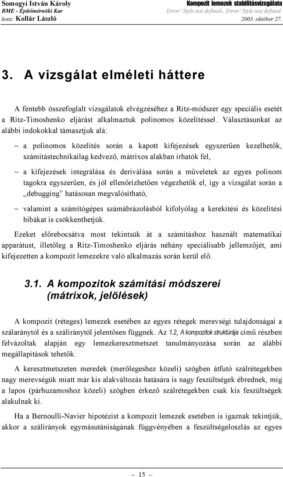 Választásunkat az alábbi indokokkal támasztjuk alá: a polinomos közelítés során a kapott kifejezések egszerűen kezelhetők számítástechnikailag kedvező mátrios alakban írhatók fel a kifejezések