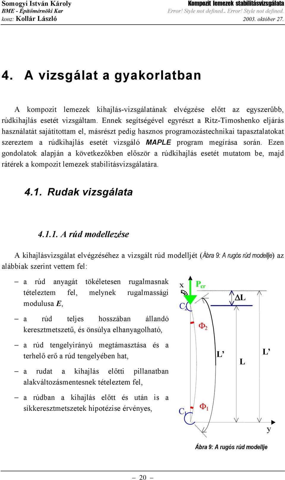 Ennek segítségével egrészt a Ritz-imoshenko eljárás használatát sajátítottam el másrészt pedig hasznos programozástechnikai tapasztalatokat szereztem a rúdkihajlás esetét vizsgáló MAPE program