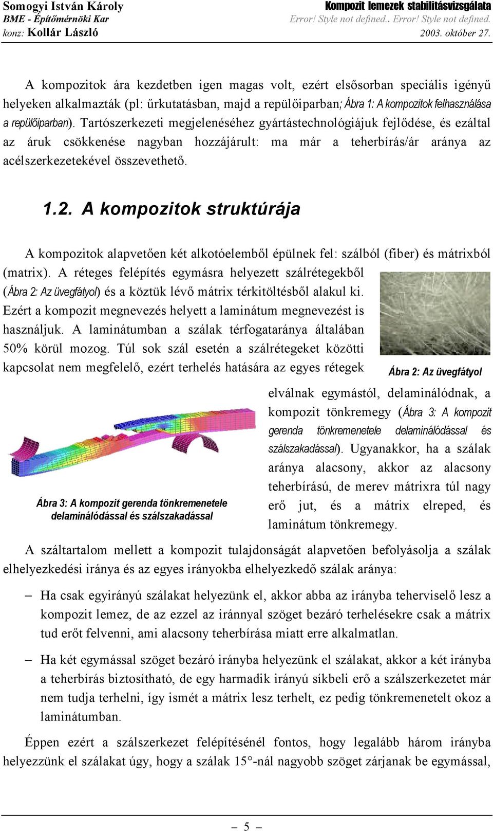 artószerkezeti megjelenéséhez gártástechnológiájuk fejlődése és ezáltal az áruk csökkenése nagban hozzájárult: ma már a teherbírás/ár arána az acélszerkezetekével összevethető.