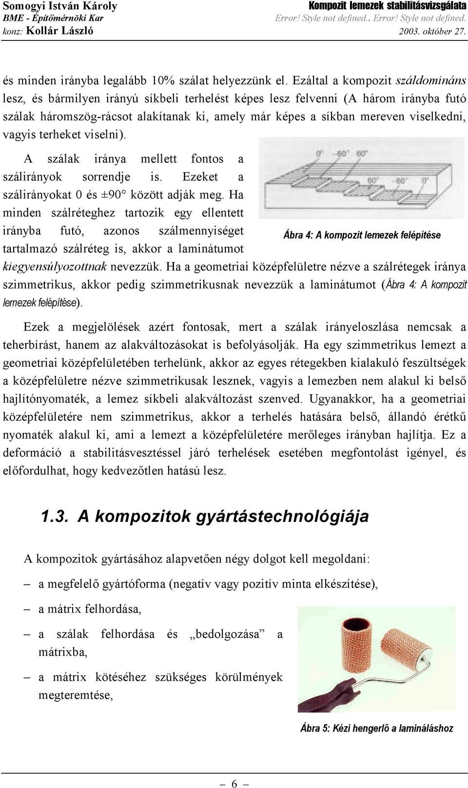 terheket viselni. A szálak irána mellett fontos a száliránok sorrendje is. Ezeket a száliránokat és ±9 között adják meg.