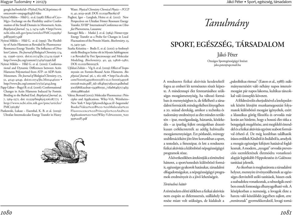 gov/pmc/articles/pmc1299589/ pdf/9591673.pdf Nyitrai Miklós Hild G. et al. (1999): The Flexibility of Actin Filaments as Revealed by Fluorescence Resonance Energy Transfer.