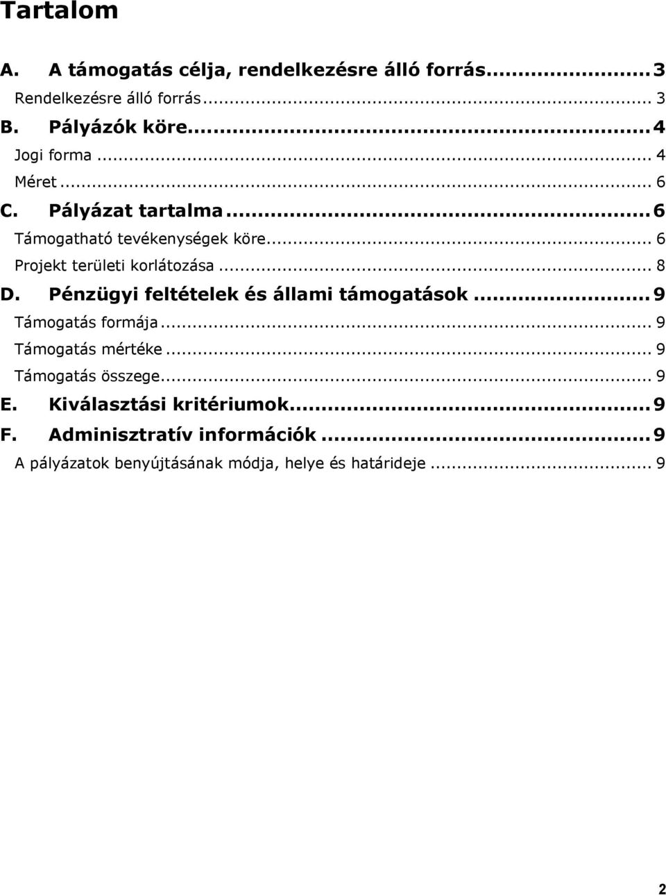 .. 8 D. Pénzügyi feltételek és állami támogatások...9 Támogatás formája... 9 Támogatás mértéke... 9 Támogatás összege.