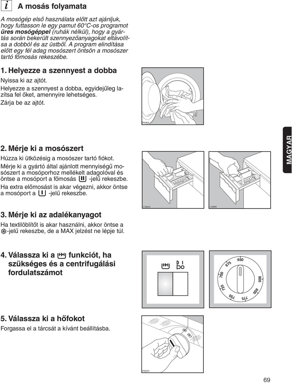 Helyezze a szennyest a dobba, egyidejűleg lazítsa fel őket, amennyire lehetséges. Zárja be az ajtót. P0004 2. Mérje ki a mosószert Húzza ki ütközésig a mosószer tartó fiókot.