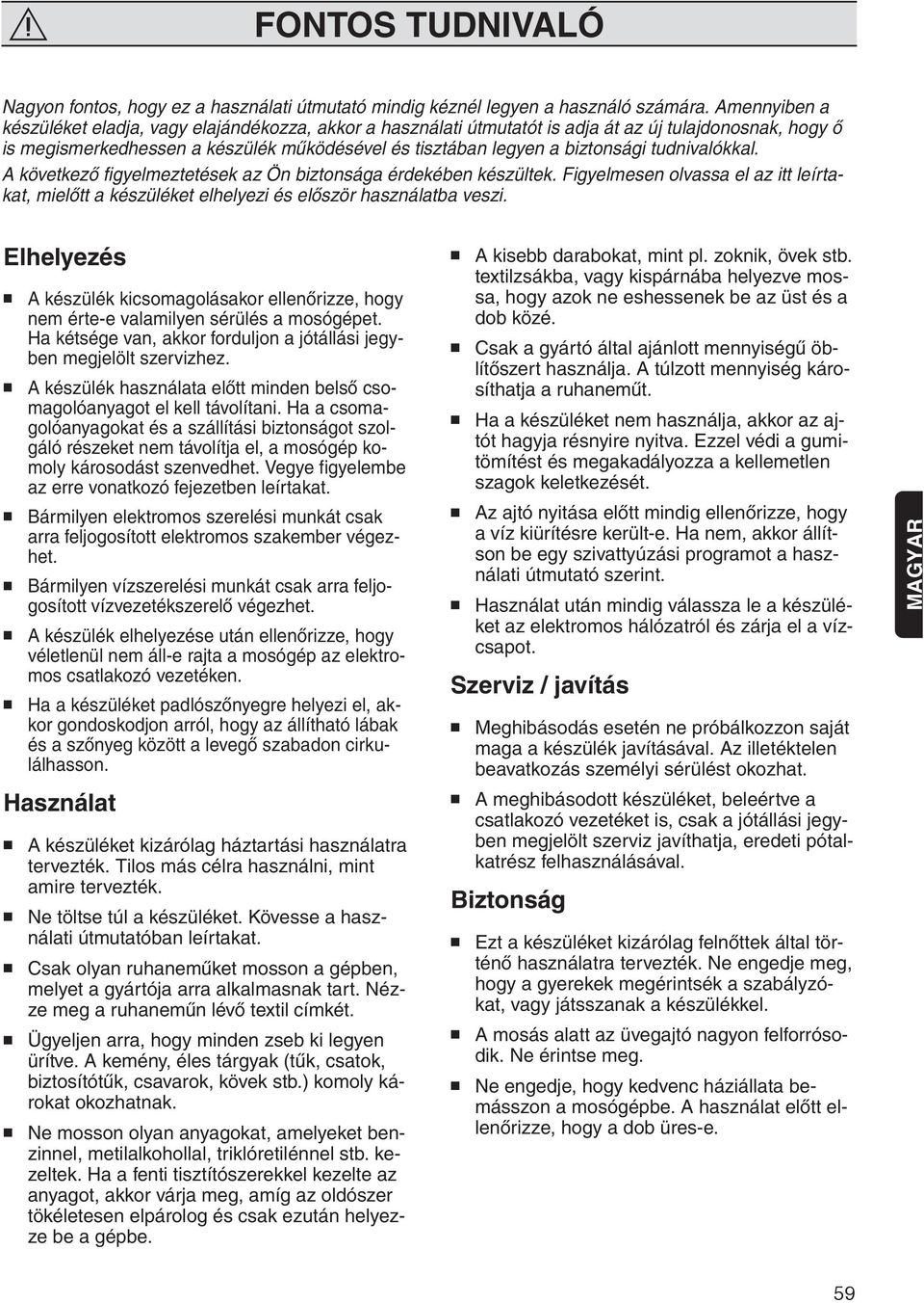 tudnivalókkal. A következő figyelmeztetések az Ön biztonsága érdekében készültek. Figyelmesen olvassa el az itt leírtakat, mielőtt a készüléket elhelyezi és először használatba veszi.