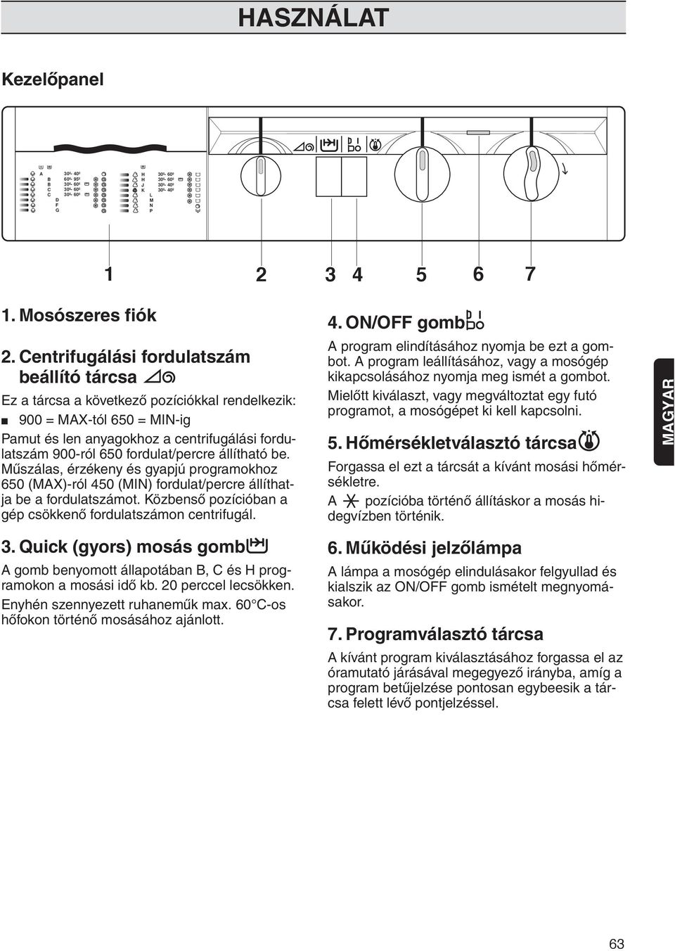 fordulat/percre állítható be. Műszálas, érzékeny és gyapjú programokhoz 650 (MAX)-ról 450 (MIN) fordulat/percre állíthatja be a fordulatszámot.