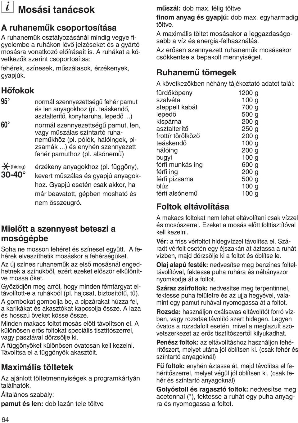 teáskendő, asztalterítő, konyharuha, lepedő...) 60 normál szennyezettségű pamut, len, vagy műszálas színtartó ruhaneműkhöz (pl. pólók, hálóingek, pizsamák...) és enyhén szennyezett fehér pamuthoz (pl.