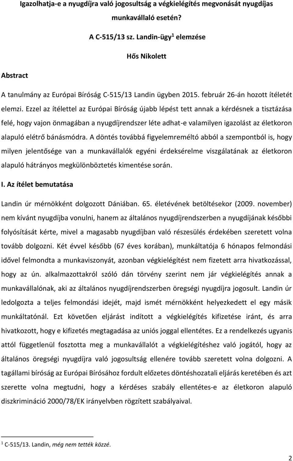 Ezzel az ítélettel az Európai Bíróság újabb lépést tett annak a kérdésnek a tisztázása felé, hogy vajon önmagában a nyugdíjrendszer léte adhat-e valamilyen igazolást az életkoron alapuló elétrő