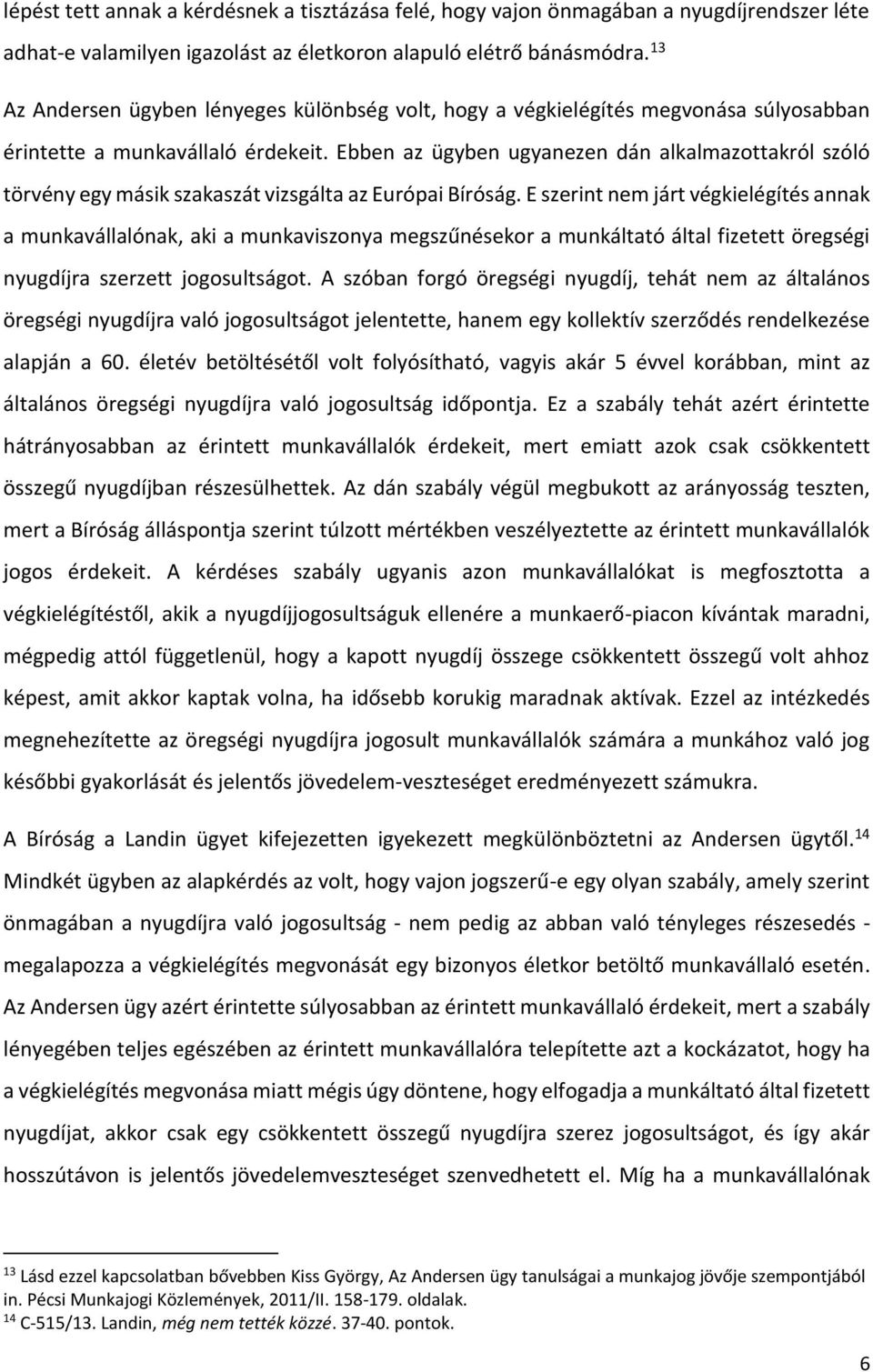 Ebben az ügyben ugyanezen dán alkalmazottakról szóló törvény egy másik szakaszát vizsgálta az Európai Bíróság.