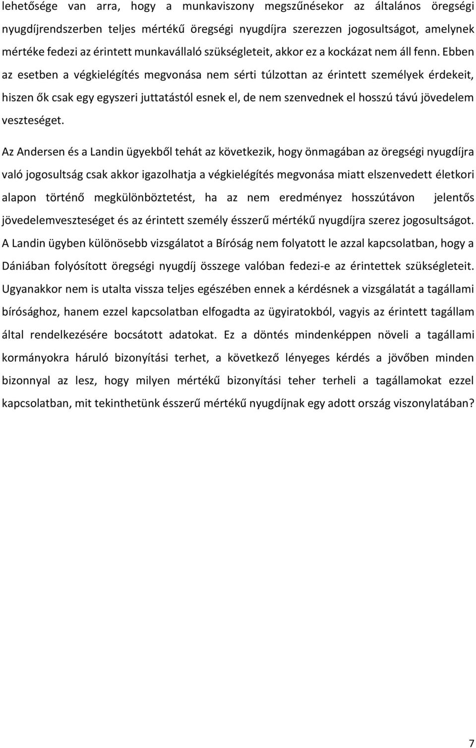 Ebben az esetben a végkielégítés megvonása nem sérti túlzottan az érintett személyek érdekeit, hiszen ők csak egy egyszeri juttatástól esnek el, de nem szenvednek el hosszú távú jövedelem veszteséget.