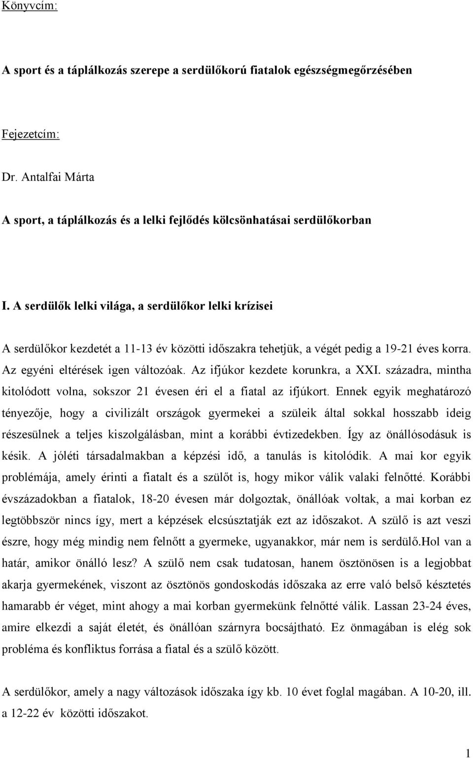 Az ifjúkor kezdete korunkra, a XXI. századra, mintha kitolódott volna, sokszor 21 évesen éri el a fiatal az ifjúkort.