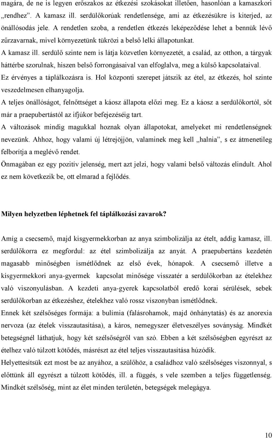 serdülő szinte nem is látja közvetlen környezetét, a család, az otthon, a tárgyak háttérbe szorulnak, hiszen belső forrongásaival van elfoglalva, meg a külső kapcsolataival.