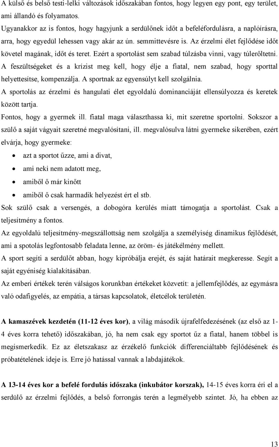 Az érzelmi élet fejlődése időt követel magának, időt és teret. Ezért a sportolást sem szabad túlzásba vinni, vagy túlerőltetni.