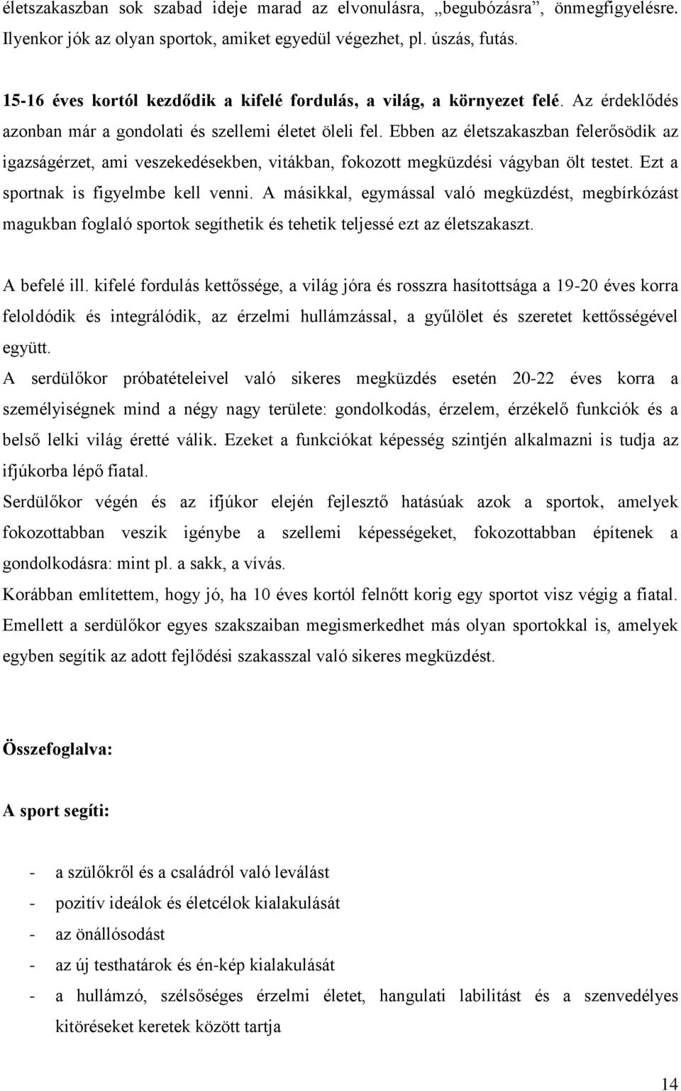 Ebben az életszakaszban felerősödik az igazságérzet, ami veszekedésekben, vitákban, fokozott megküzdési vágyban ölt testet. Ezt a sportnak is figyelmbe kell venni.