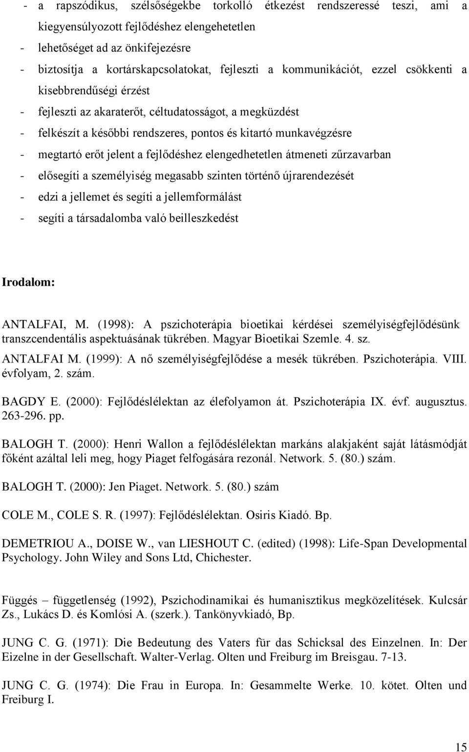 jelent a fejlődéshez elengedhetetlen átmeneti zűrzavarban - elősegíti a személyiség megasabb szinten történő újrarendezését - edzi a jellemet és segíti a jellemformálást - segíti a társadalomba való