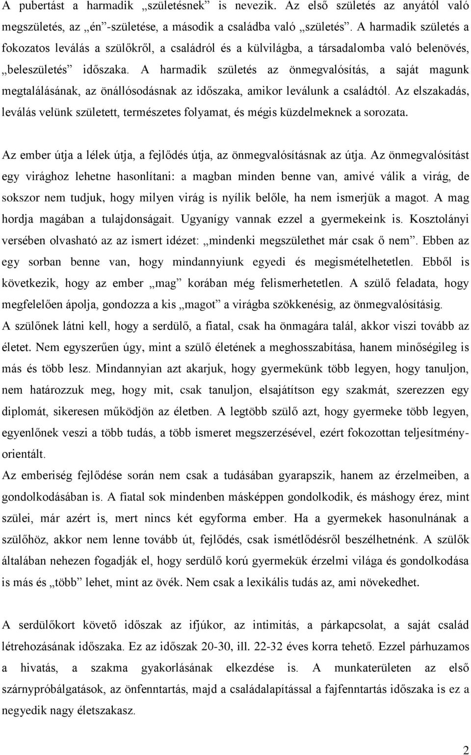 A harmadik születés az önmegvalósítás, a saját magunk megtalálásának, az önállósodásnak az időszaka, amikor leválunk a családtól.