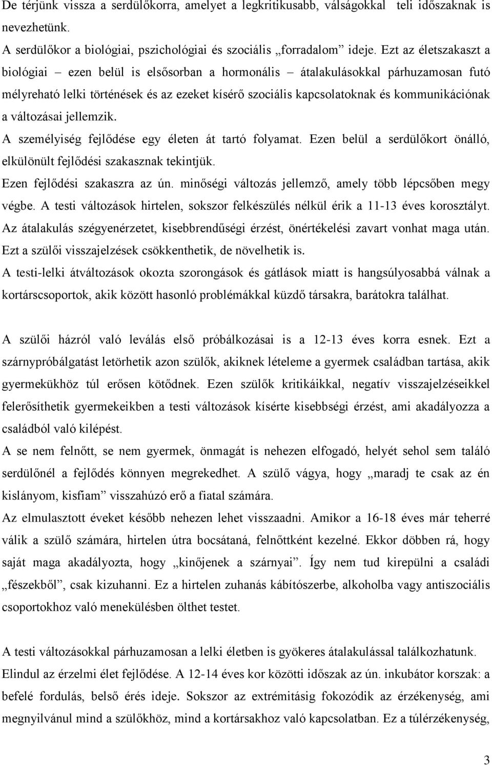 változásai jellemzik. A személyiség fejlődése egy életen át tartó folyamat. Ezen belül a serdülőkort önálló, elkülönült fejlődési szakasznak tekintjük. Ezen fejlődési szakaszra az ún.