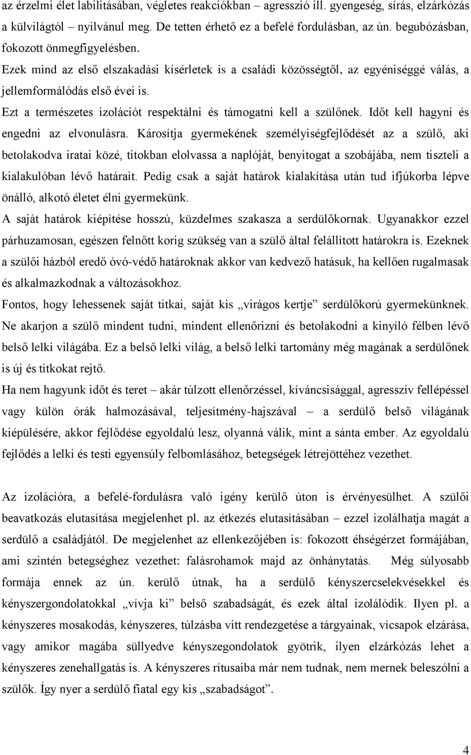 Ezt a természetes izolációt respektálni és támogatni kell a szülőnek. Időt kell hagyni és engedni az elvonulásra.