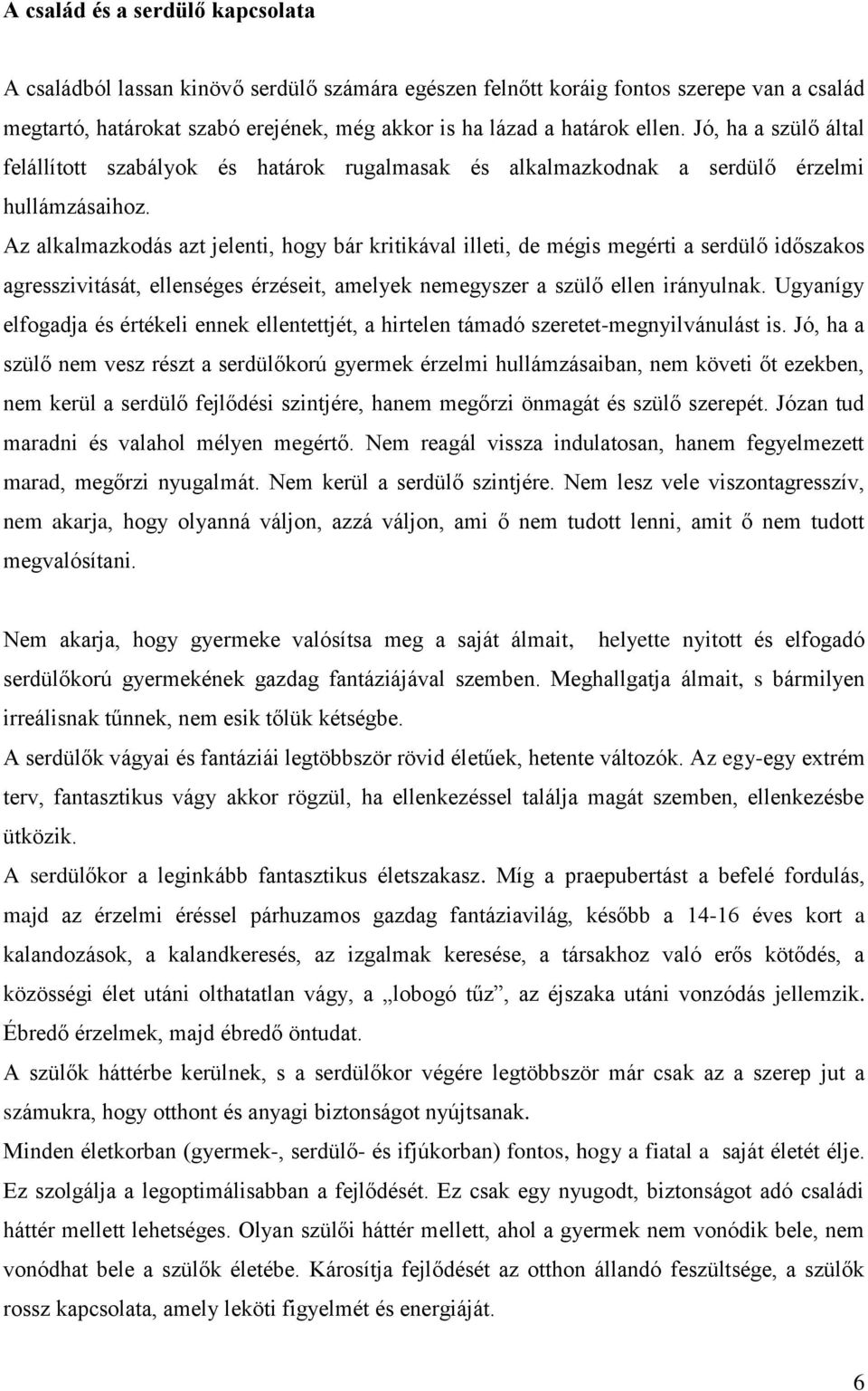 Az alkalmazkodás azt jelenti, hogy bár kritikával illeti, de mégis megérti a serdülő időszakos agresszivitását, ellenséges érzéseit, amelyek nemegyszer a szülő ellen irányulnak.