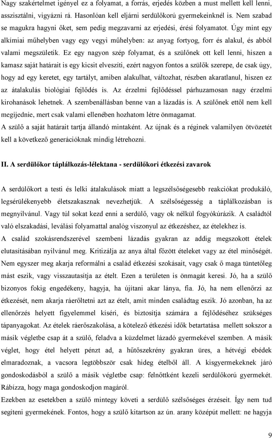 Úgy mint egy alkímiai műhelyben vagy egy vegyi műhelyben: az anyag fortyog, forr és alakul, és abból valami megszületik.