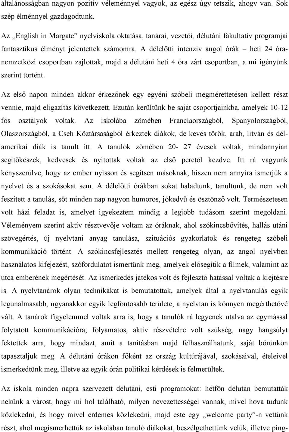 A délelőtti intenzív angol órák heti 24 óranemzetközi csoportban zajlottak, majd a délutáni heti 4 óra zárt csoportban, a mi igényünk szerint történt.