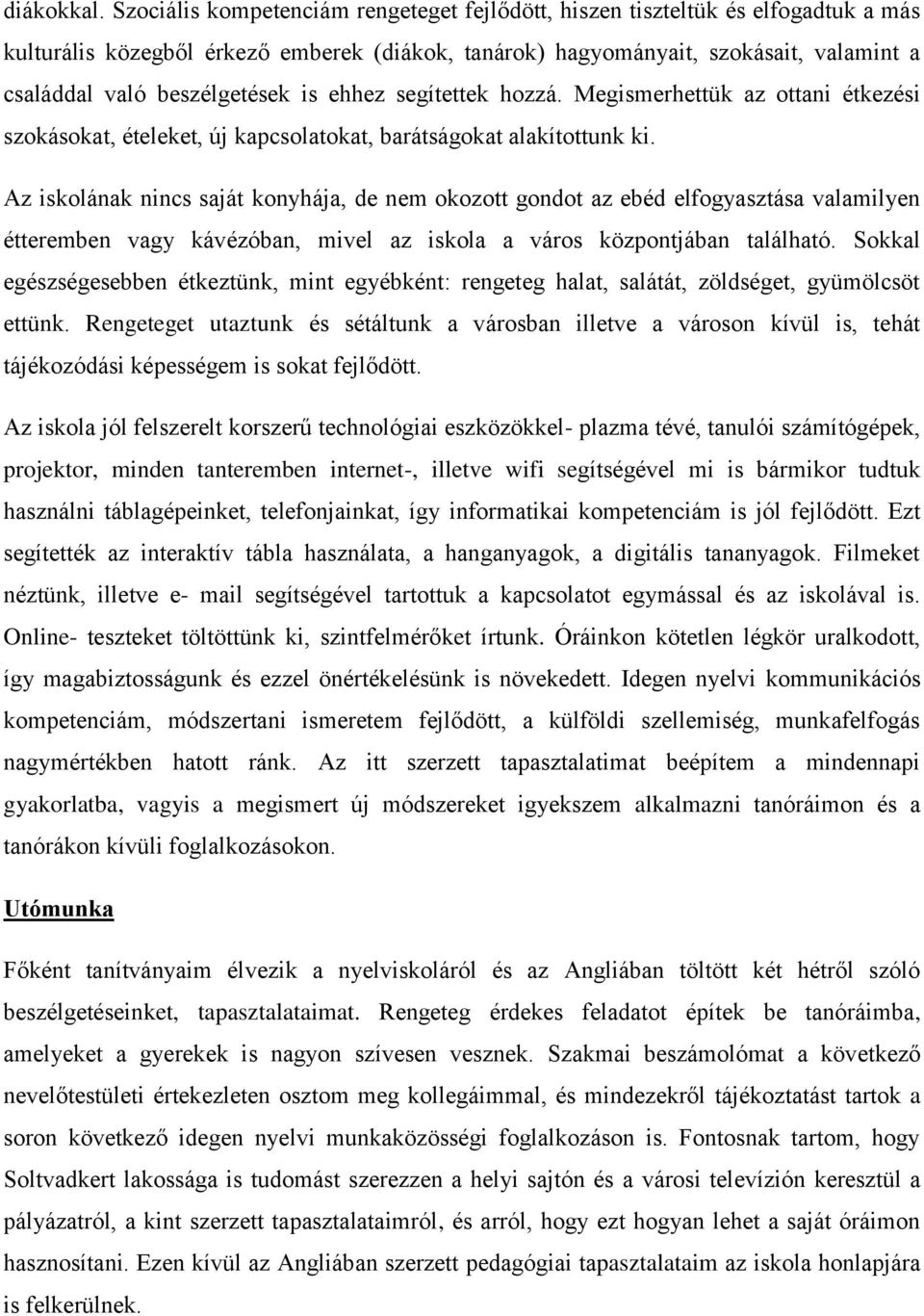 beszélgetések is ehhez segítettek hozzá. Megismerhettük az ottani étkezési szokásokat, ételeket, új kapcsolatokat, barátságokat alakítottunk ki.