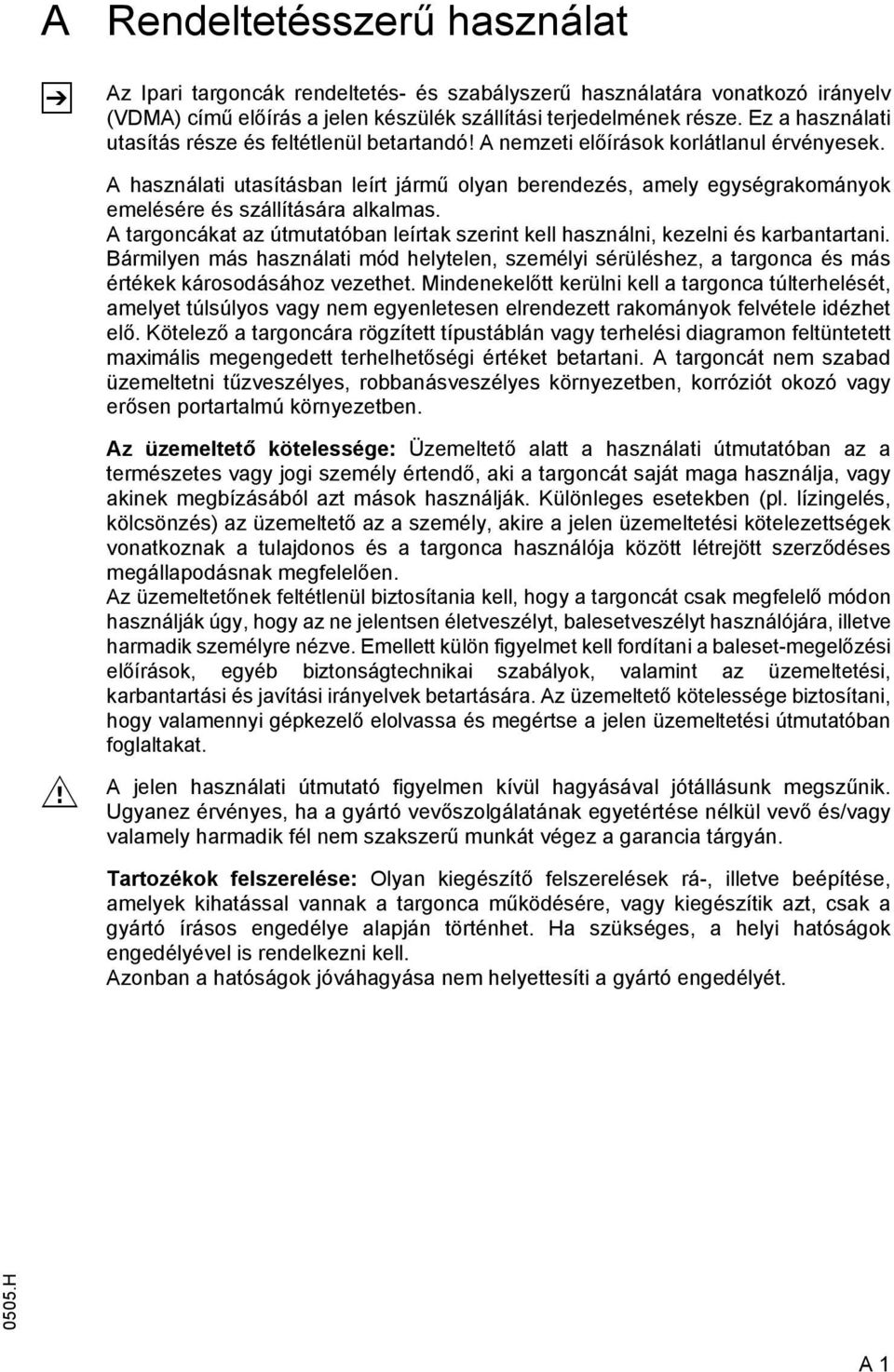 A használati utasításban leírt jármű olyan berendezés, amely egységrakományok emelésére és szállítására alkalmas. A targoncákat az útmutatóban leírtak szerint kell használni, kezelni és karbantartani.