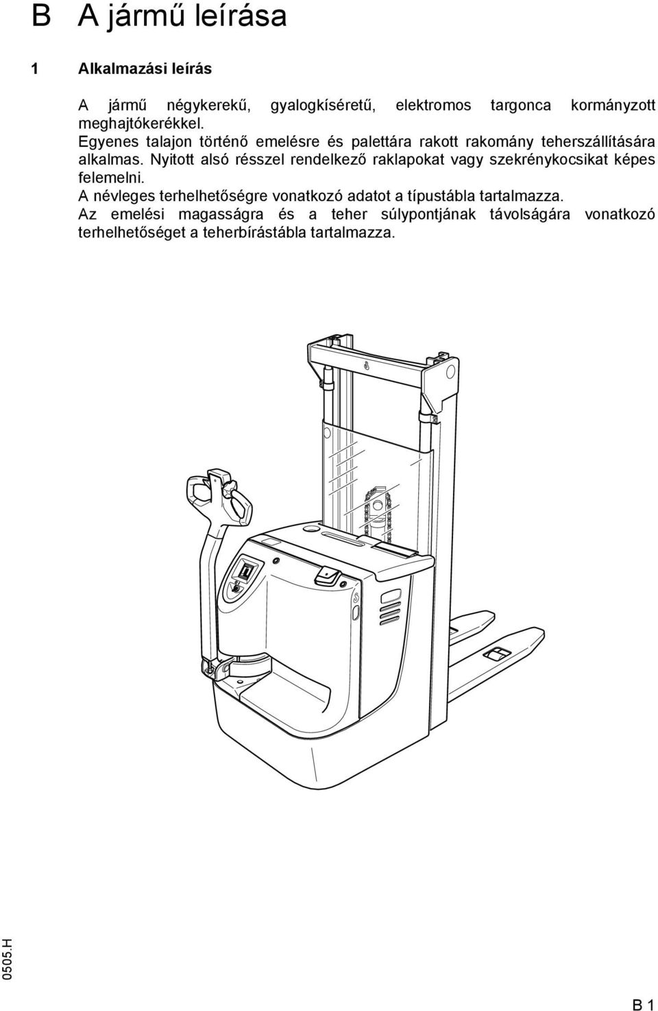 Nyitott alsó résszel rendelkező raklapokat vagy szekrénykocsikat képes felemelni.