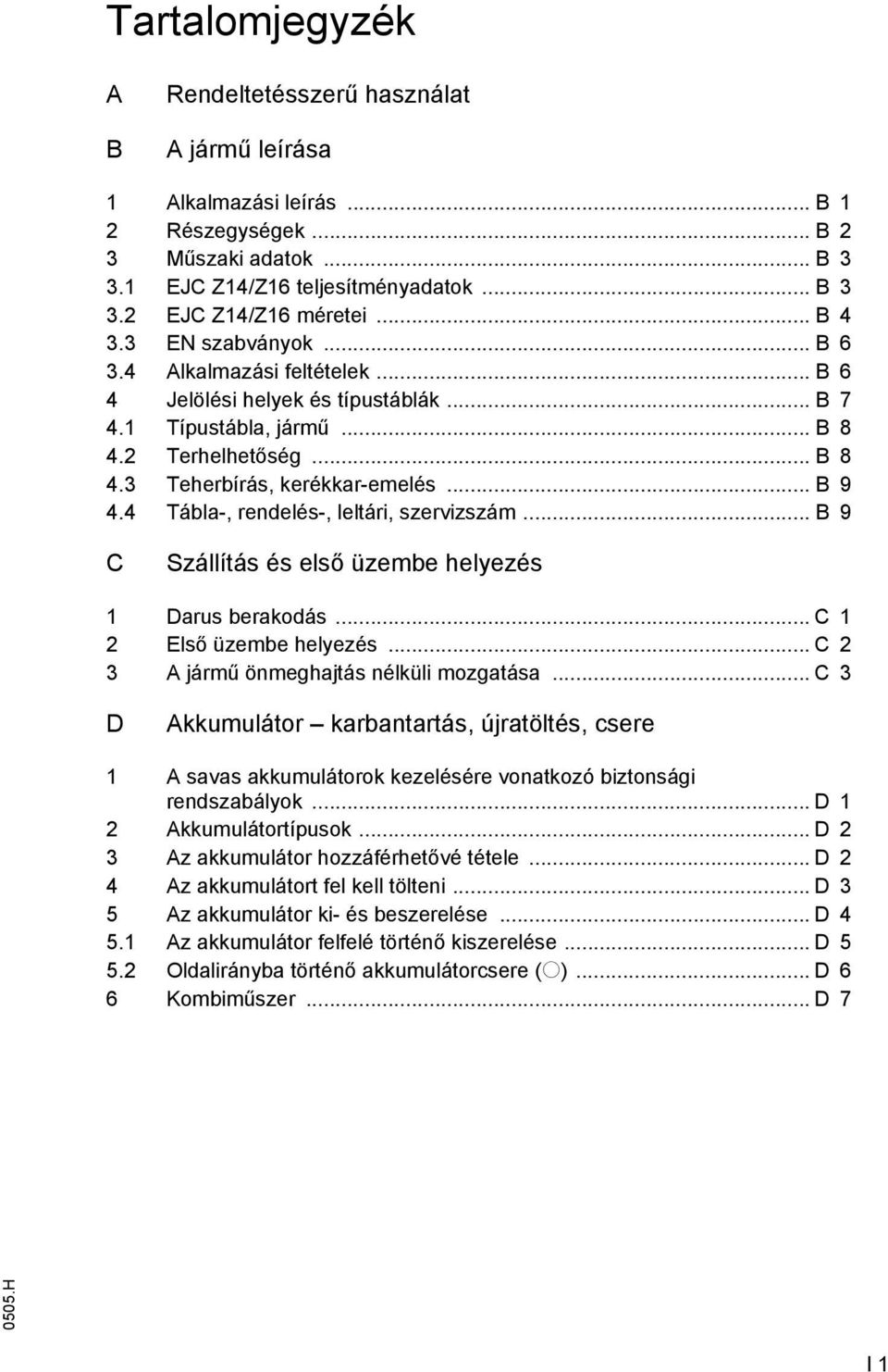 4 Tábla-, rendelés-, leltári, szervizszám... B 9 C Szállítás és első üzembe helyezés 1 Darus berakodás... C 1 2 Első üzembe helyezés... C 2 3 A jármű önmeghajtás nélküli mozgatása.