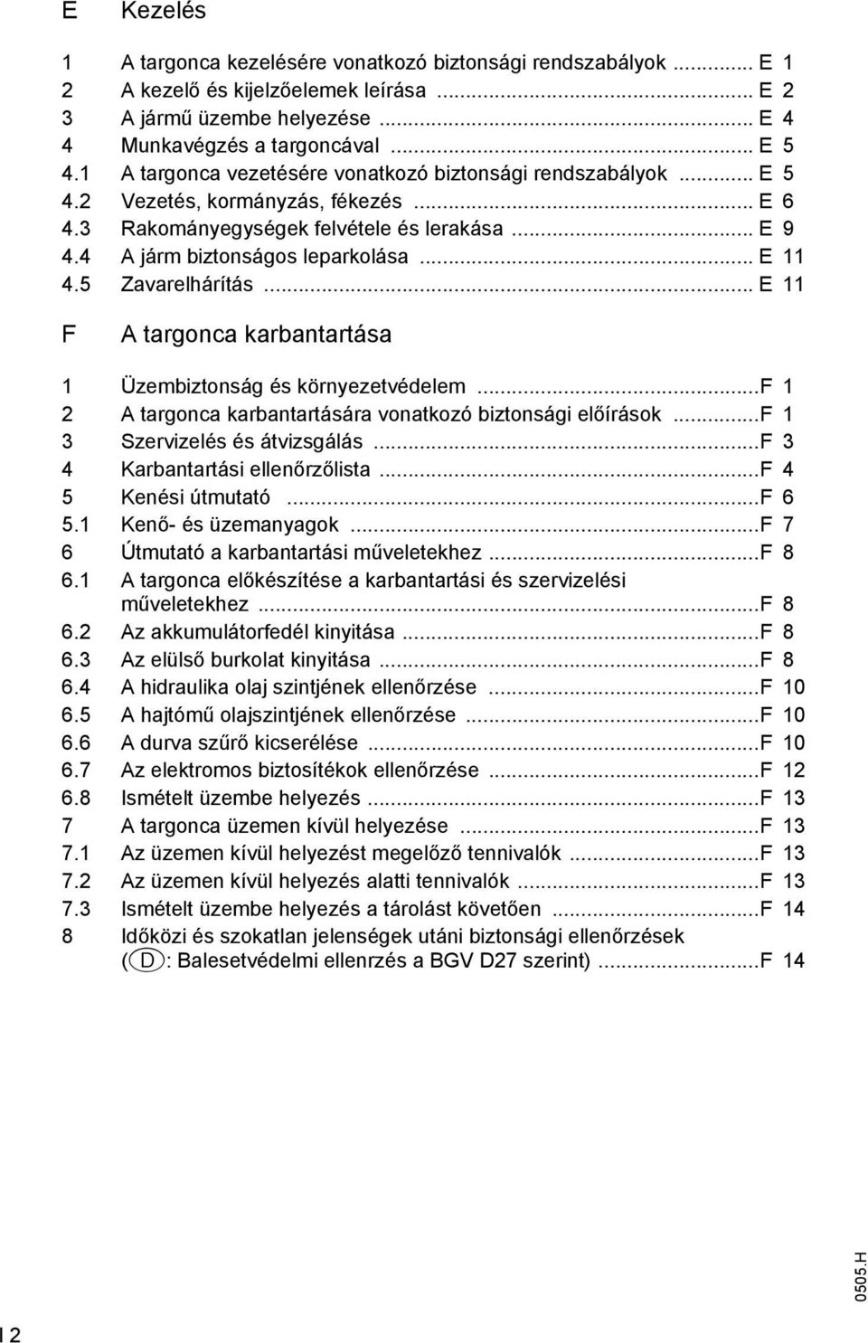 5 avarelhárítás... E 11 A targonca karbantartása 1 Üzembiztonság és környezetvédelem... 1 2 A targonca karbantartására vonatkozó biztonsági előírások... 1 3 Szervizelés és átvizsgálás.