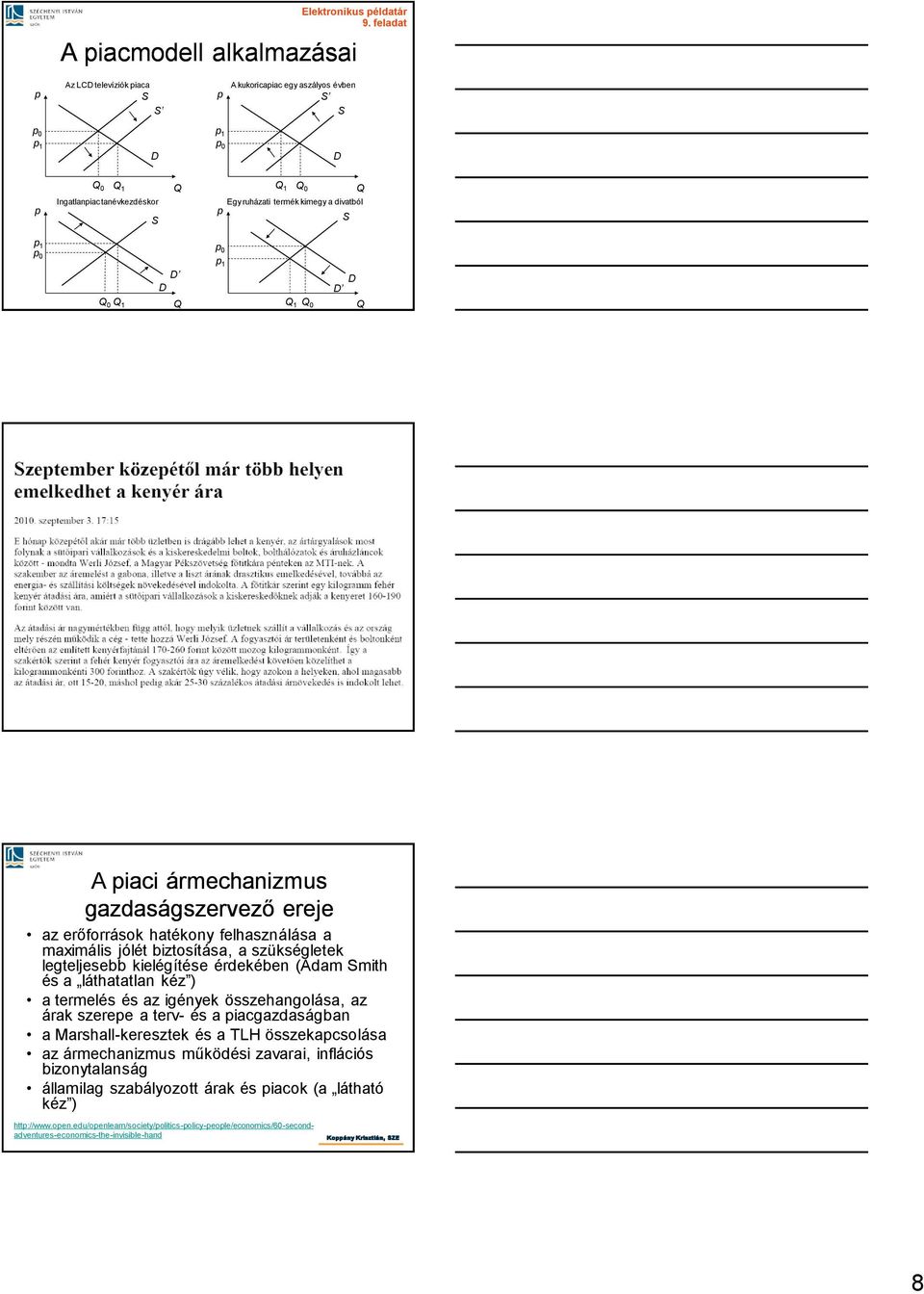 ármechanizmus gazdaságszervező ereje az erőforrások hatékony felhasználása a maximális jólét biztosítása, a szükségletek legteljesebb kielégítése érdekében (Adam mith és a láthatatlan kéz ) a