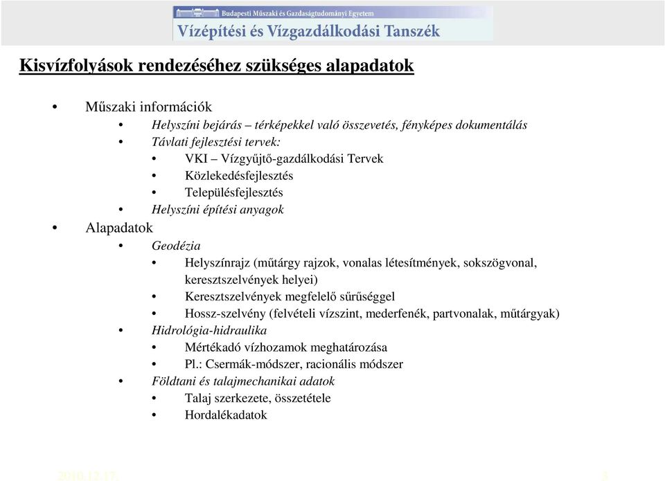 sokszögvonal, keresztszelvények helyei) Keresztszelvények megfelelı sőrőséggel Hossz-szelvény (felvételi vízszint, mederfenék, partvonalak, mőtárgyak)