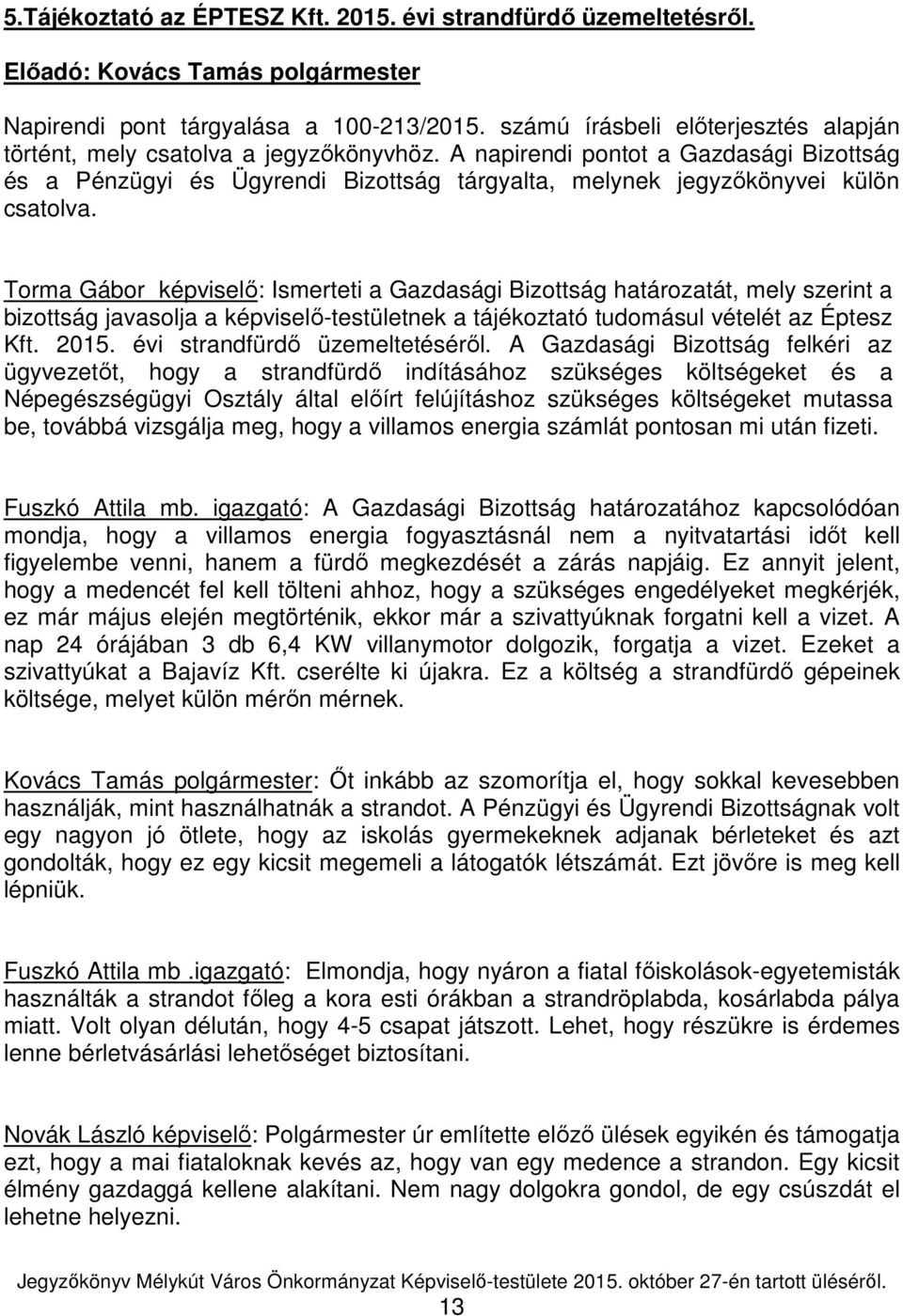 Torma Gábor képviselő: Ismerteti a Gazdasági Bizottság határozatát, mely szerint a bizottság javasolja a képviselő-testületnek a tájékoztató tudomásul vételét az Éptesz Kft. 2015.