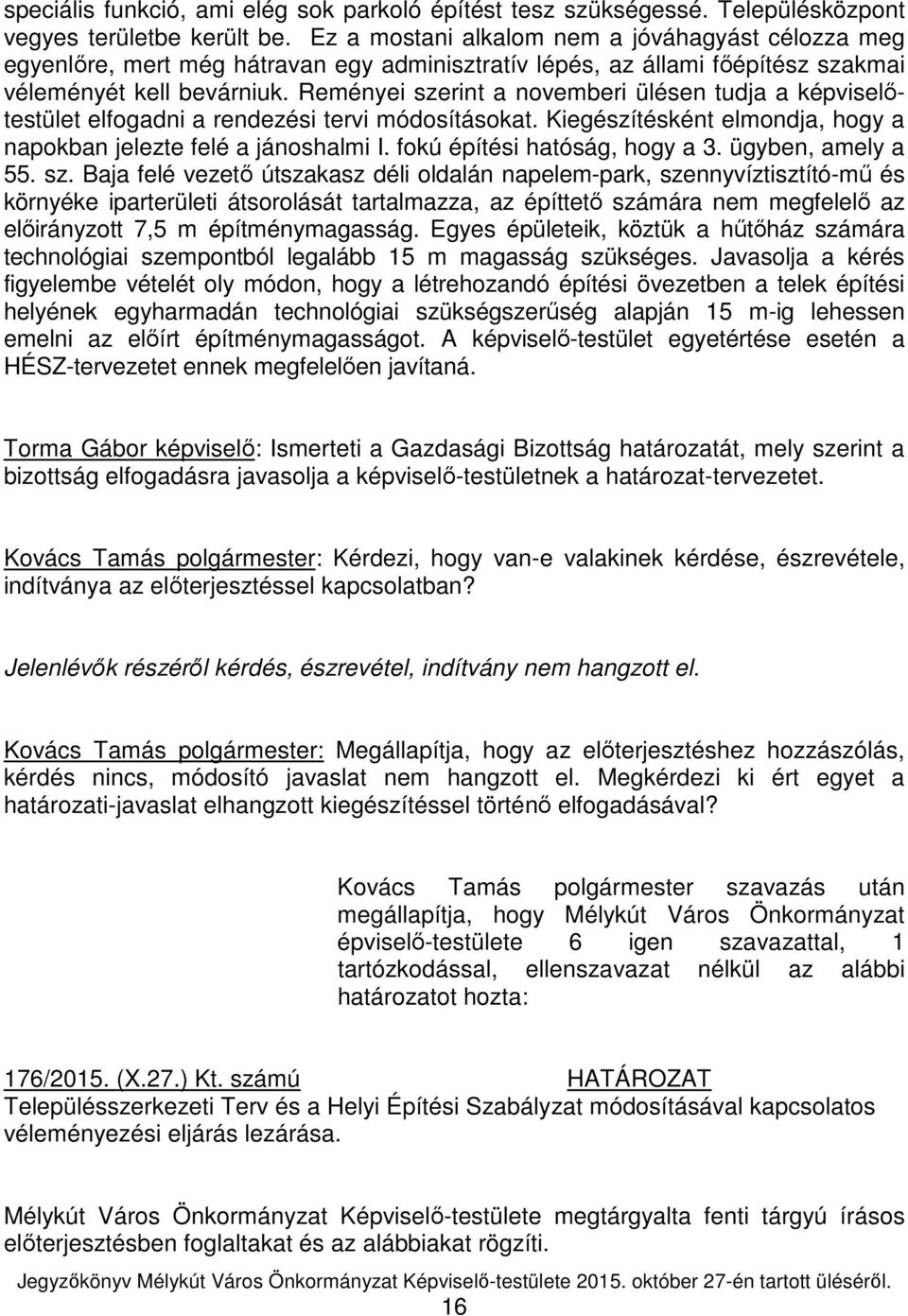 Reményei szerint a novemberi ülésen tudja a képviselőtestület elfogadni a rendezési tervi módosításokat. Kiegészítésként elmondja, hogy a napokban jelezte felé a jánoshalmi I.