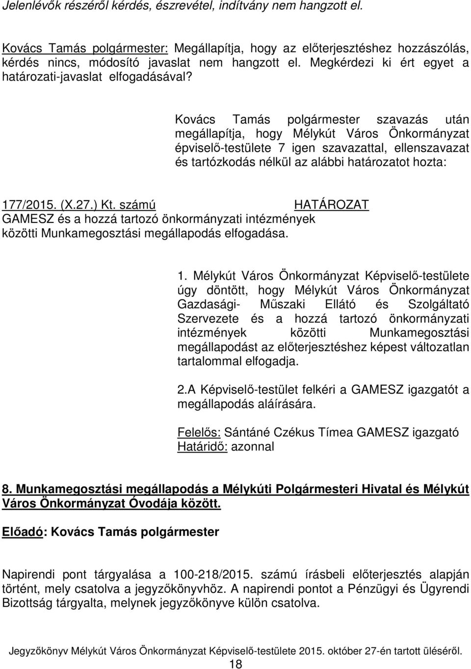 Kovács Tamás polgármester szavazás után megállapítja, hogy Mélykút Város Önkormányzat épviselő-testülete 7 igen szavazattal, ellenszavazat és tartózkodás nélkül az alábbi határozatot hozta: 177/2015.
