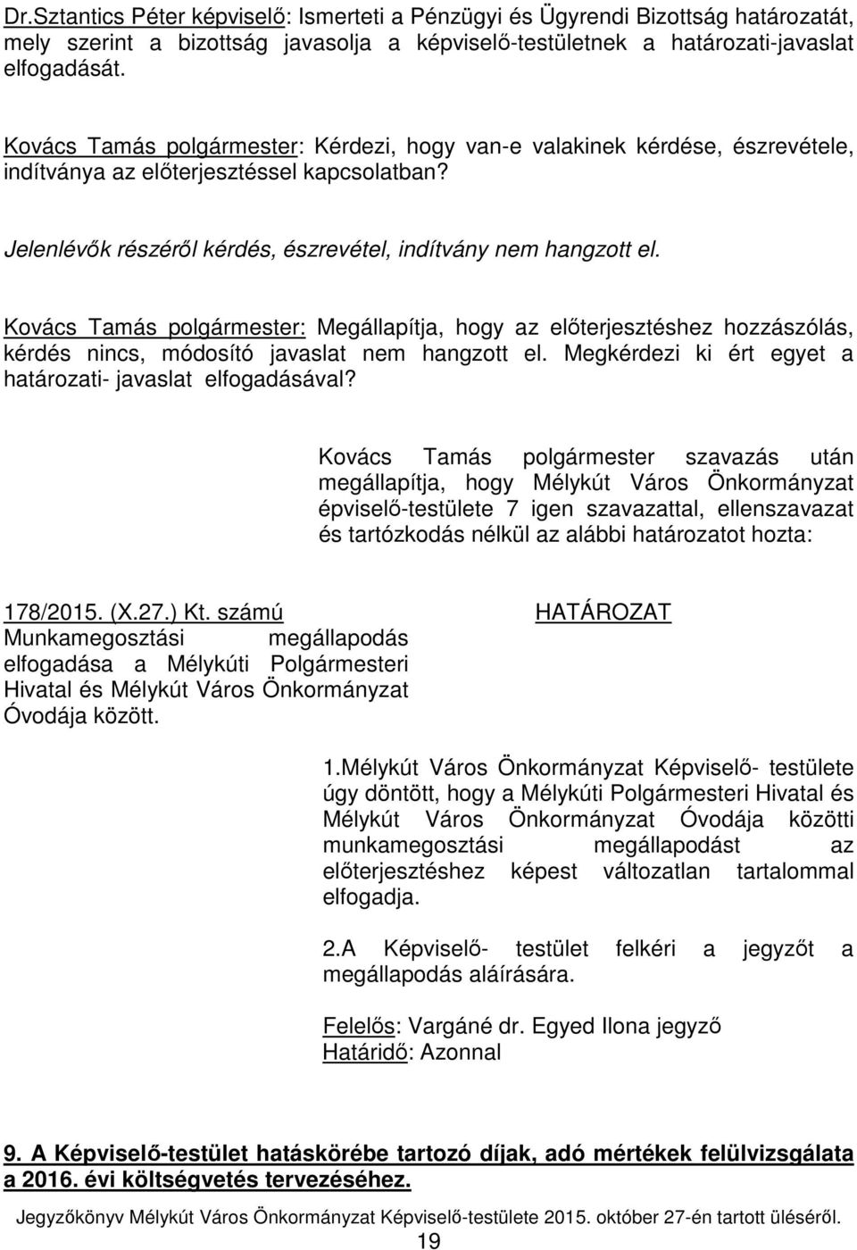 Kovács Tamás polgármester: Megállapítja, hogy az előterjesztéshez hozzászólás, kérdés nincs, módosító javaslat nem hangzott el. Megkérdezi ki ért egyet a határozati- javaslat elfogadásával?