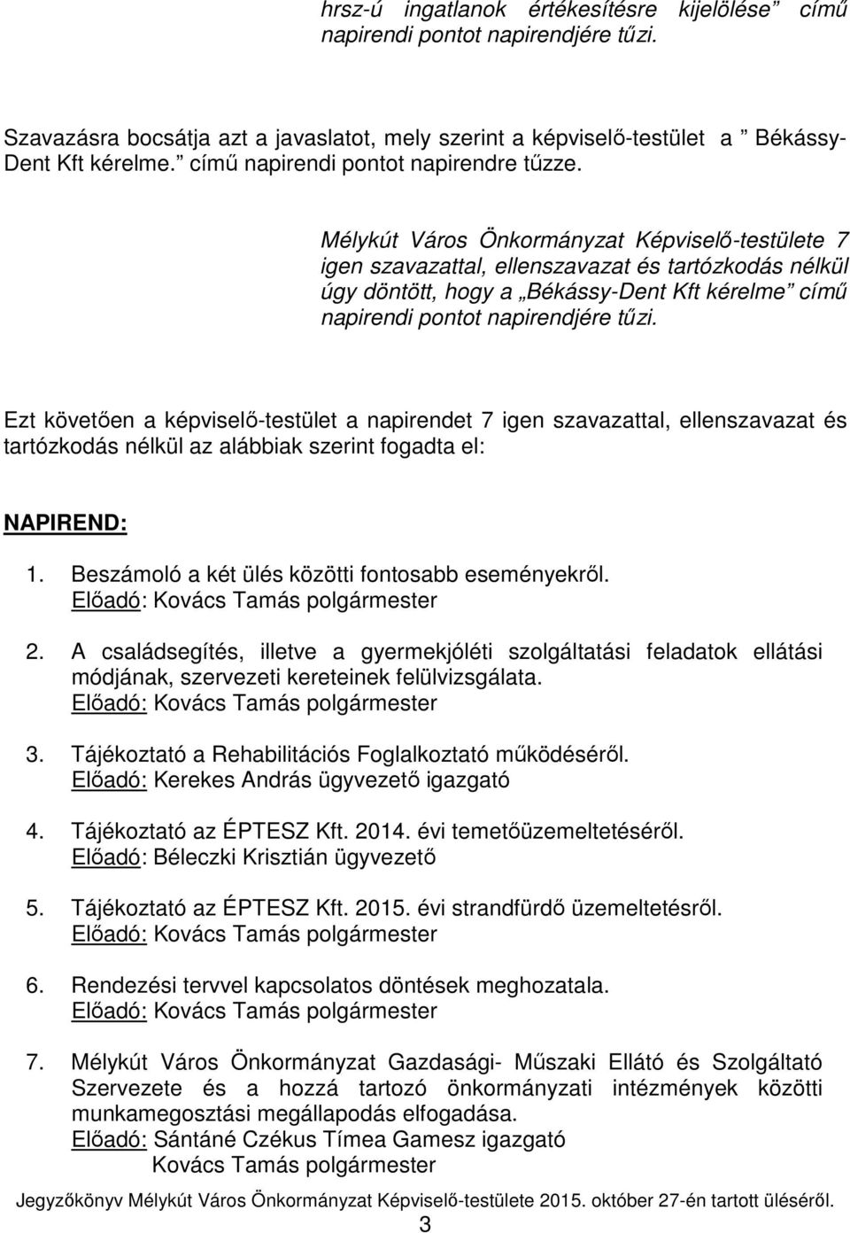 Mélykút Város Önkormányzat Képviselő-testülete 7 igen szavazattal, ellenszavazat és tartózkodás nélkül úgy döntött, hogy a Békássy-Dent Kft kérelme című napirendi pontot napirendjére tűzi.