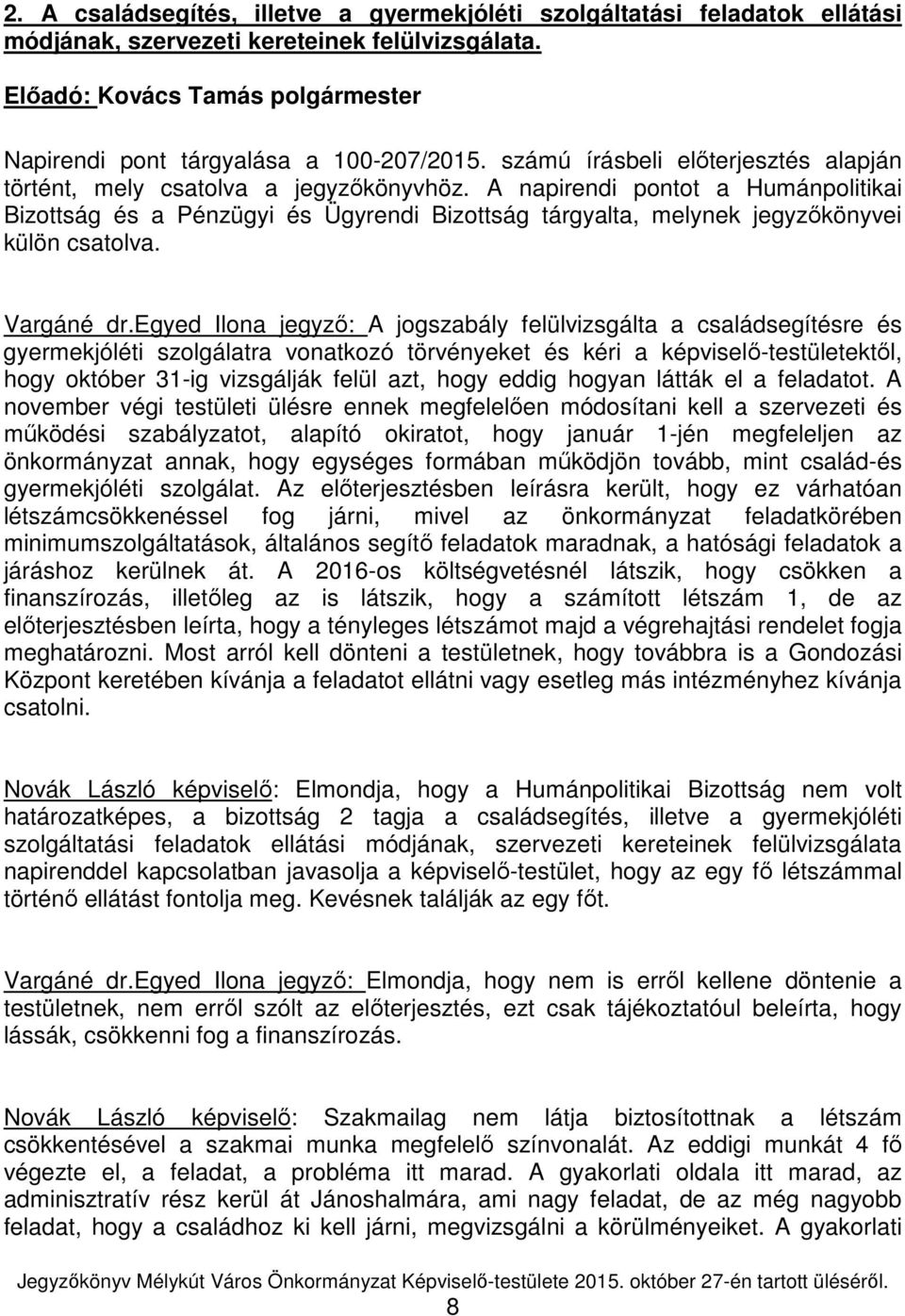 A napirendi pontot a Humánpolitikai Bizottság és a Pénzügyi és Ügyrendi Bizottság tárgyalta, melynek jegyzőkönyvei külön csatolva. Vargáné dr.