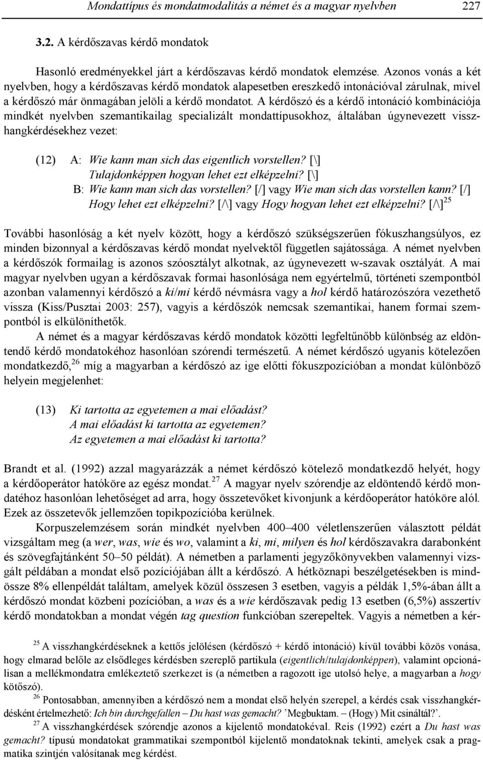 A kérd+szó és a kérd+ intonáció kombinációja mindkét nyelvben szemantikailag specializált mondattípusokhoz, általában úgynevezett visszhangkérdésekhez vezet: (12) A: Wie kann man sich das eigentlich