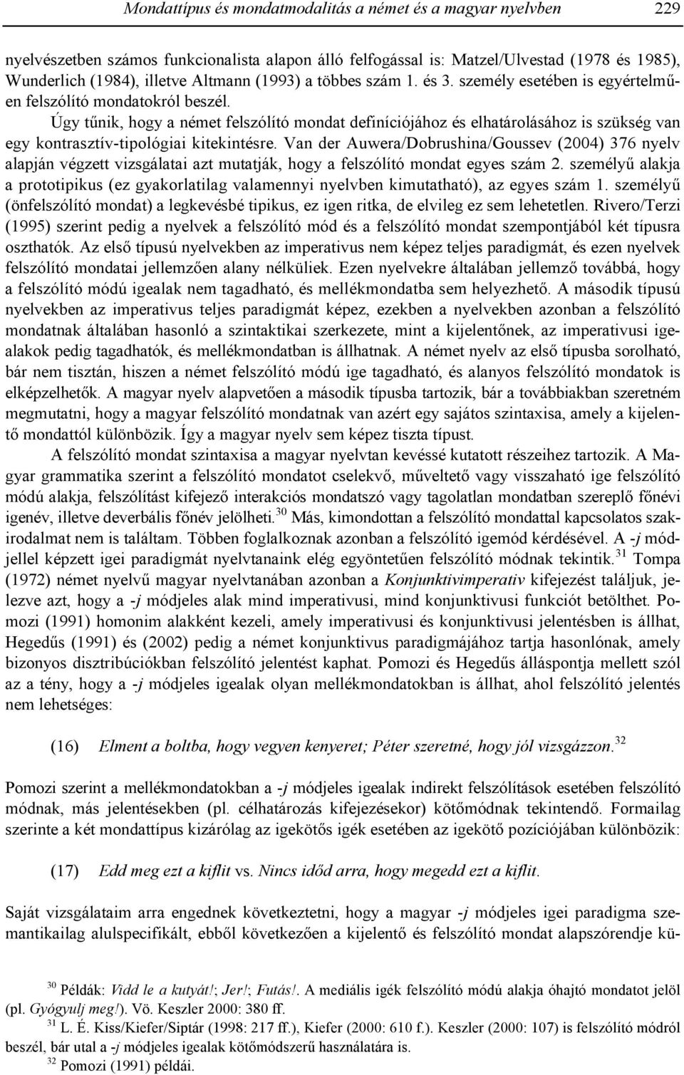 Úgy t*nik, hogy a német felszólító mondat definíciójához és elhatárolásához is szükség van egy kontrasztív-tipológiai kitekintésre.