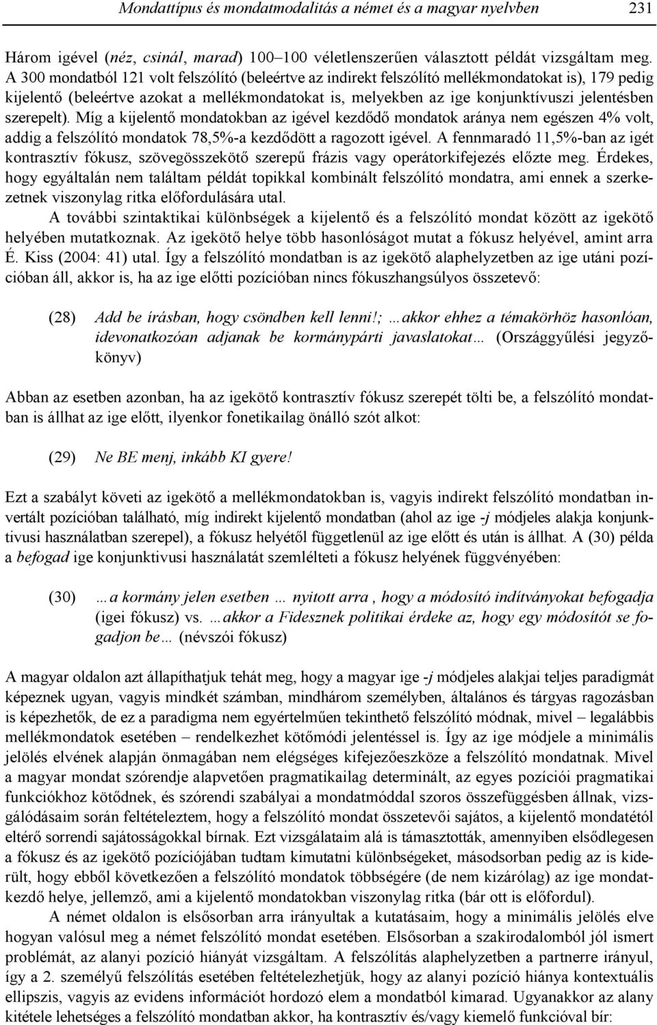 szerepelt). Míg a kijelent+ mondatokban az igével kezd+d+ mondatok aránya nem egészen 4% volt, addig a felszólító mondatok 78,5%-a kezd+dött a ragozott igével.