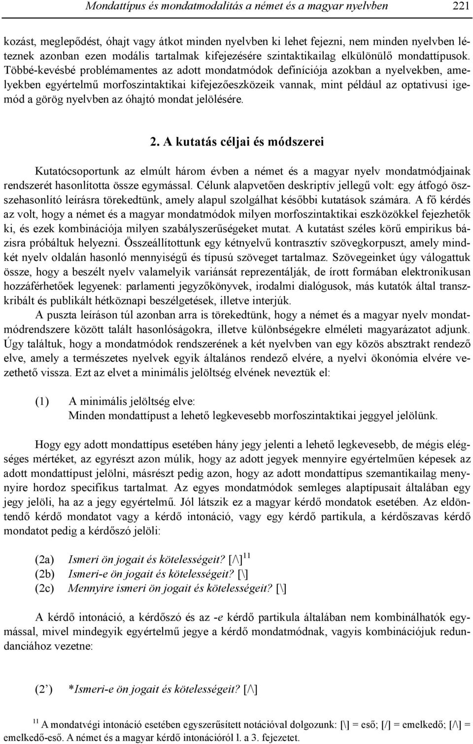 Többé-kevésbé problémamentes az adott mondatmódok definíciója azokban a nyelvekben, amelyekben egyértelm* morfoszintaktikai kifejez+eszközeik vannak, mint például az optativusi igemód a görög