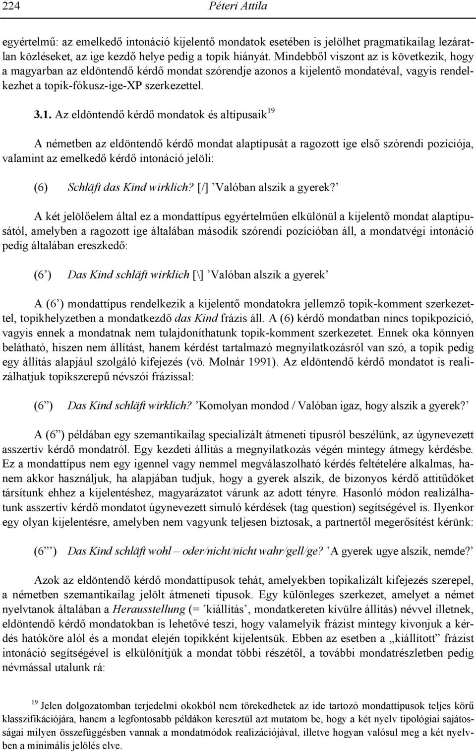 Az eldöntend+ kérd+ mondatok és altípusaik 19 A németben az eldöntend+ kérd+ mondat alaptípusát a ragozott ige els+ szórendi pozíciója, valamint az emelked+ kérd+ intonáció jelöli: (6) Schläft das