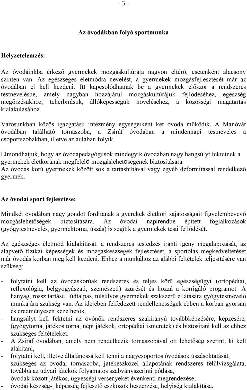 Itt kapcsolódhatnak be a gyermekek először a rendszeres testnevelésbe, amely nagyban hozzájárul mozgáskultúrájuk fejlődéséhez, egészség megőrzésükhöz, teherbírásuk, állóképességük növeléséhez, a