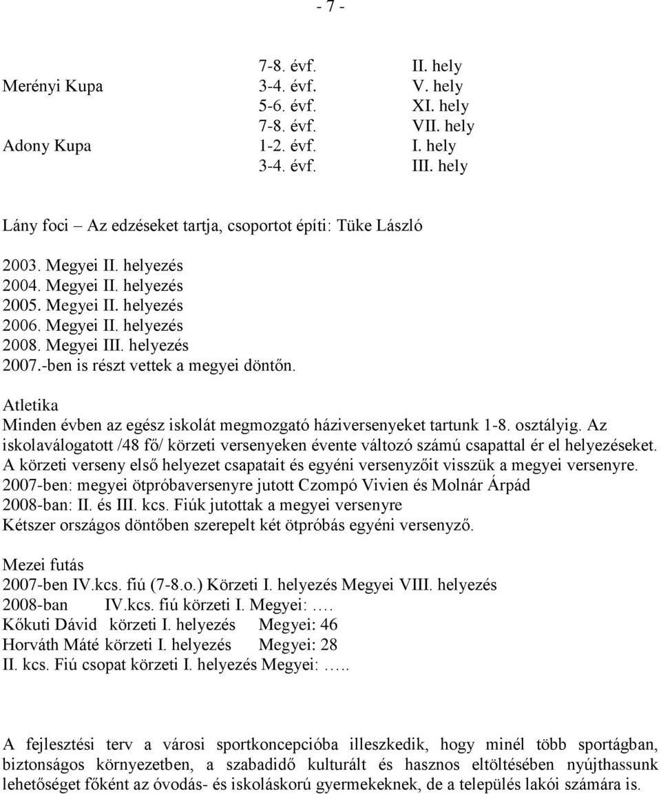 helyezés 2007.-ben is részt vettek a megyei döntőn. Atletika Minden évben az egész iskolát megmozgató háziversenyeket tartunk 1-8. osztályig.