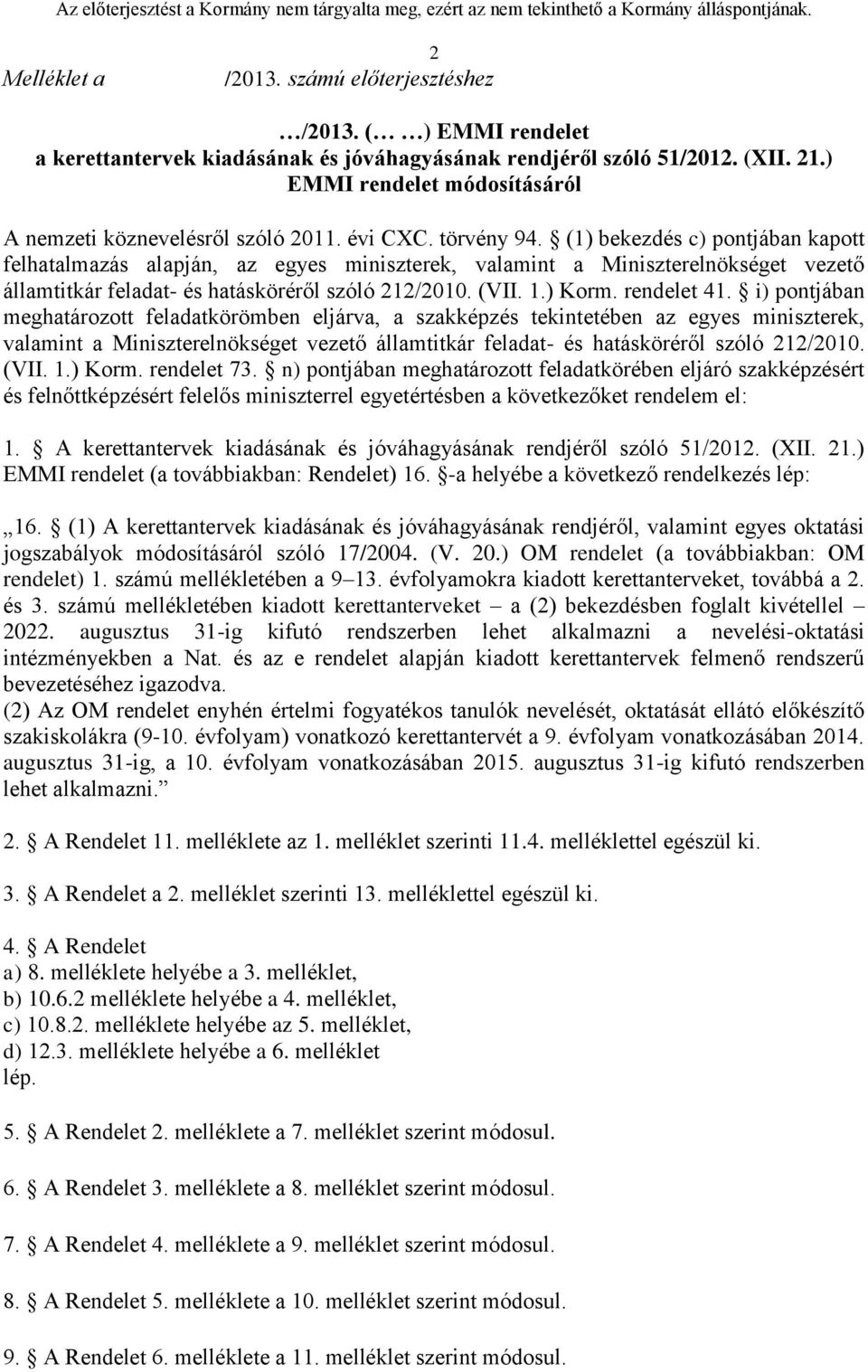 (1) bekezdés c) pontjában kapott felhatalmazás alapján, az egyes miniszterek, valamint a Miniszterelnökséget vezető államtitkár feladat- és hatásköréről szóló 212/2010. (VII. 1.) Korm. rendelet 41.