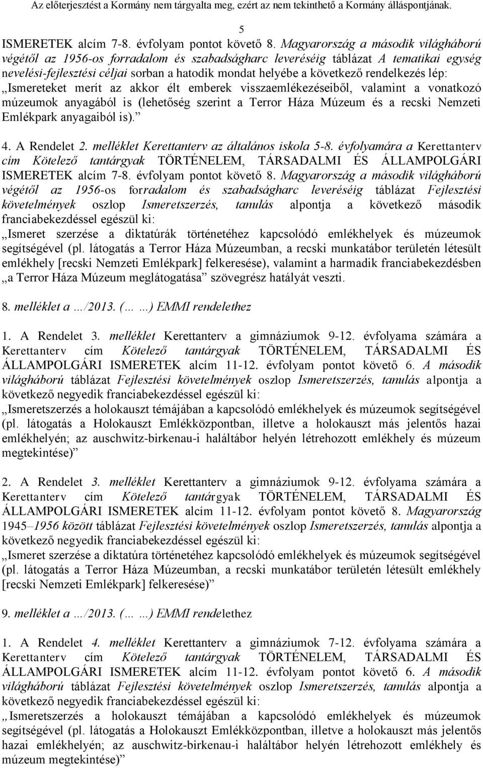 rendelkezés lép: Ismereteket merít az akkor élt emberek visszaemlékezéseiből, valamint a vonatkozó múzeumok anyagából is (lehetőség szerint a Terror Háza Múzeum és a recski Nemzeti Emlékpark