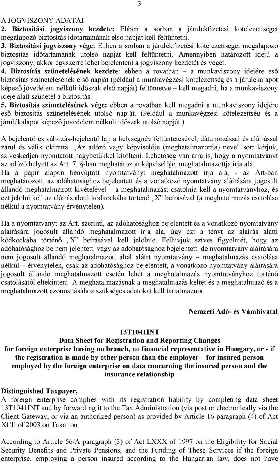 Amennyiben határozott idejű a jogviszony, akkor egyszerre lehet bejelenteni a jogviszony kezdetét és végét. 4.