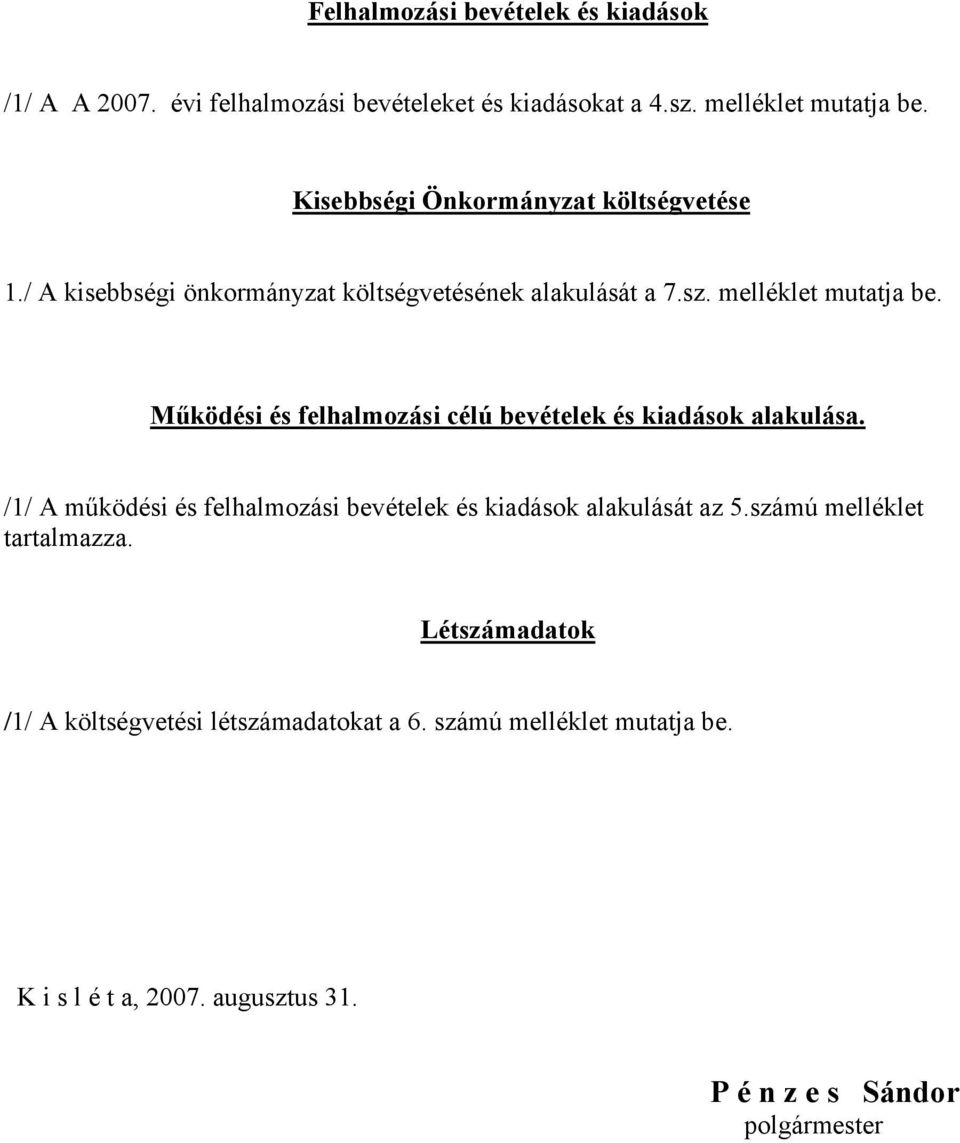 Működési és felhalmozási célú bevételek és kiadások alakulása. /1/ A működési és felhalmozási bevételek és kiadások alakulását az 5.