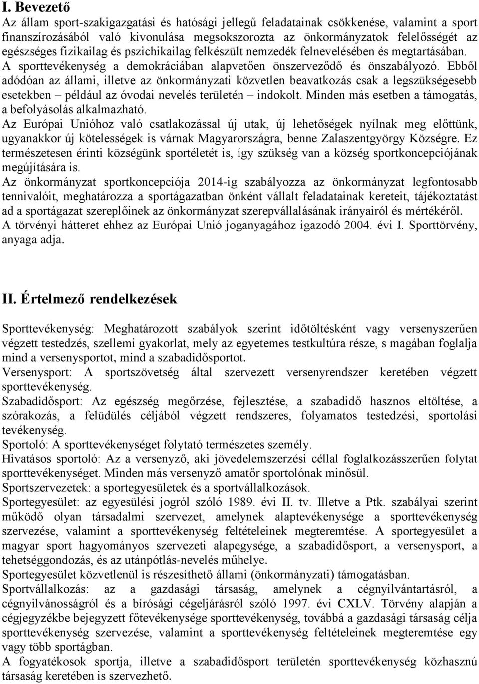 Ebből adódóan az állami, illetve az önkormányzati közvetlen beavatkozás csak a legszükségesebb esetekben például az óvodai nevelés területén indokolt.